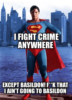 i-fight-crime-anywhere-except-basildon-fk-that-i-aint-going-to-basildon0
