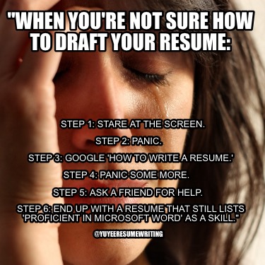 when-youre-not-sure-how-to-draft-your-resume-step-1-stare-at-the-screen.-step-2-0