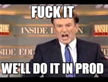 fuck-it-well-do-it-in-prod