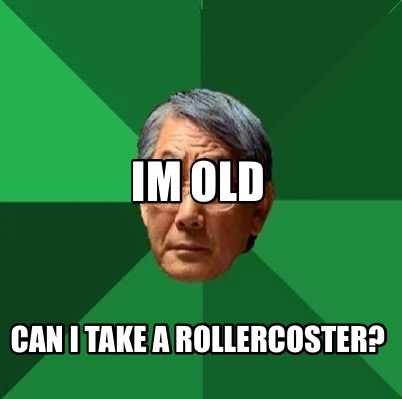 im-old-can-i-take-a-rollercoster