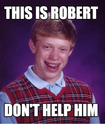 this-is-robert-dont-help-him