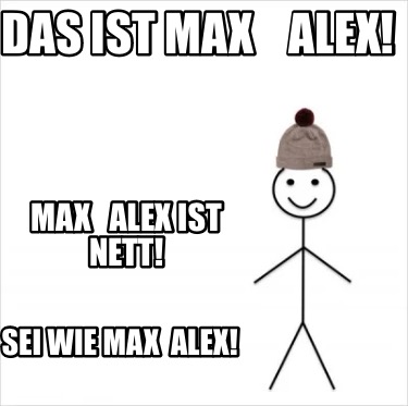 das-ist-max-alex-max-alex-ist-nett-sei-wie-max-alex