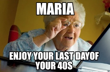 maria-enjoy-your-last-dayof-your-40s