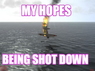 my-hopes-being-shot-down