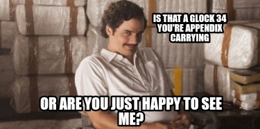 is-that-a-glock-34-youre-appendix-carrying-or-are-you-just-happy-to-see-me