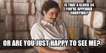 is-that-a-glock-34-youre-appendix-carrying-or-are-you-just-happy-to-see-me1