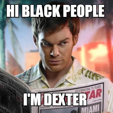 hi-black-people-im-dexter