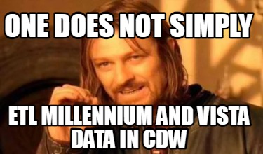 one-does-not-simply-etl-millennium-and-vista-data-in-cdw