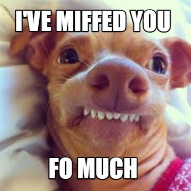 ive-miffed-you-fo-much