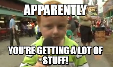 apparently-youre-getting-a-lot-of-stuff