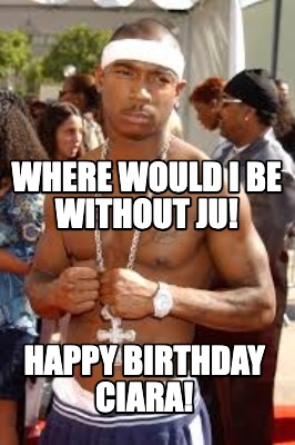 where-would-i-be-without-ju-happy-birthday-ciara