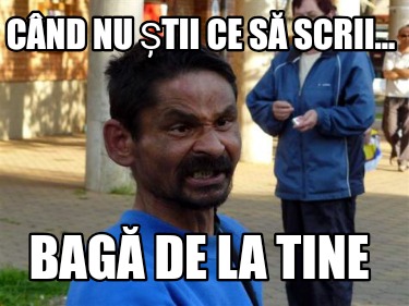 cnd-nu-tii-ce-s-scrii...-bag-de-la-tine