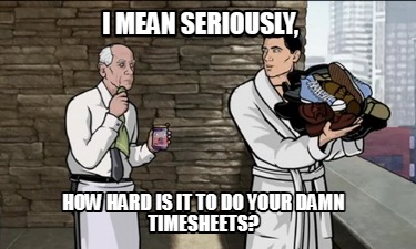 i-mean-seriously-how-hard-is-it-to-do-your-damn-timesheets