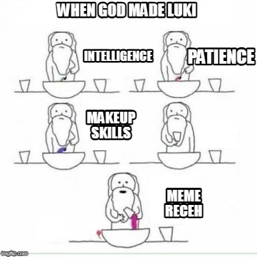 when-god-made-luki-patience-intelligence-meme-receh-makeup-skills