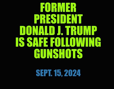 former-president-donald-j.-trump-is-safe-following-gunshots-sept.-15-2024