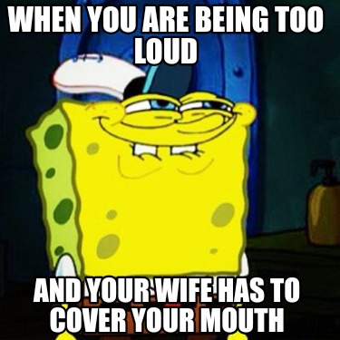 when-you-are-being-too-loud-and-your-wife-has-to-cover-your-mouth