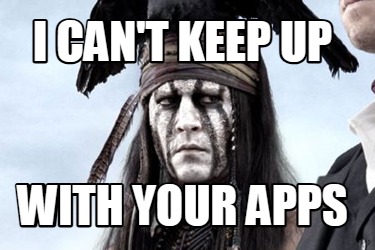 i-cant-keep-up-with-your-apps