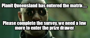 planit-queensland-has-entered-the-matrix.....-please-complete-the-survey-we-need