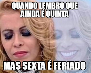 quando-lembro-que-ainda-quinta-mas-sexta-feriado