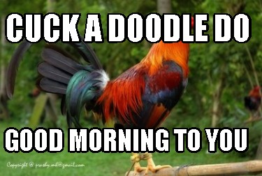 cuck-a-doodle-do-good-morning-to-you