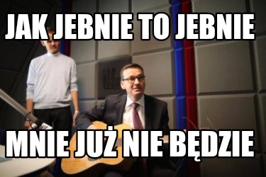 jak-jebnie-to-jebnie-mnie-ju-nie-bdzie