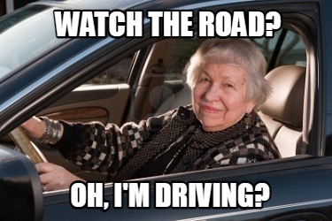 watch-the-road-oh-im-driving