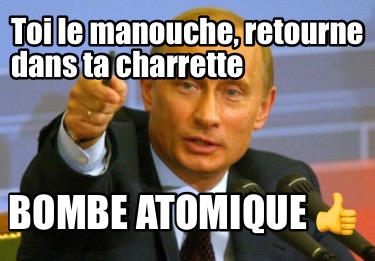 toi-le-manouche-retourne-dans-ta-charrette-bombe-atomique-
