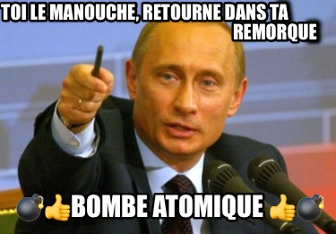 toi-le-manouche-retourne-dans-ta-remorque-bombe-atomique-