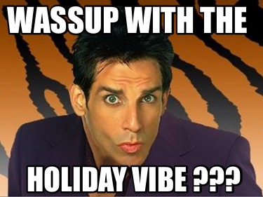 wassup-with-the-holiday-vibe-