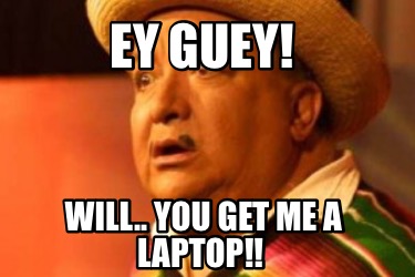 ey-guey-will..-you-get-me-a-laptop
