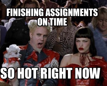finishing-assignments-on-time-so-hot-right-now