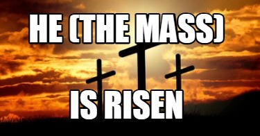 he-the-mass-is-risen