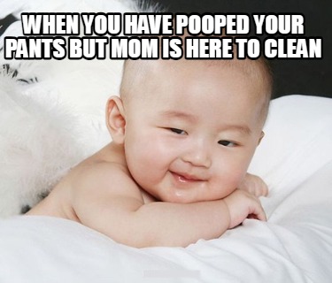 when-you-have-pooped-your-pants-but-mom-is-here-to-clean