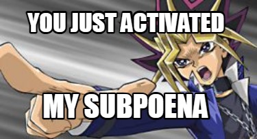 you-just-activated-my-subpoena