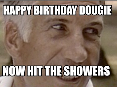 happy-birthday-dougie-now-hit-the-showers
