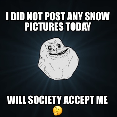 i-did-not-post-any-snow-pictures-today-will-society-accept-me-
