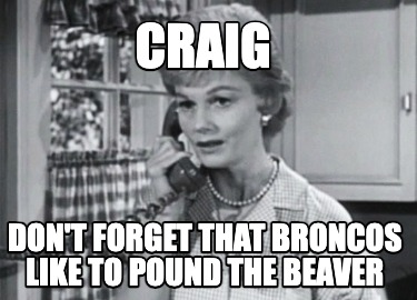 craig-dont-forget-that-broncos-like-to-pound-the-beaver
