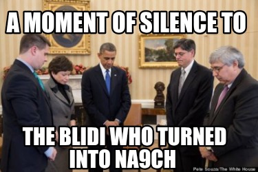 a-moment-of-silence-to-the-blidi-who-turned-into-na9ch