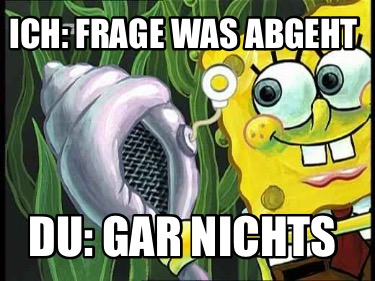 ich-frage-was-abgeht-du-gar-nichts
