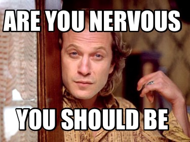 are-you-nervous-you-should-be