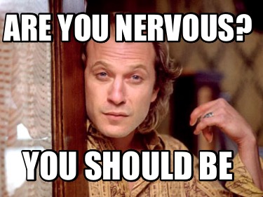 are-you-nervous-you-should-be0