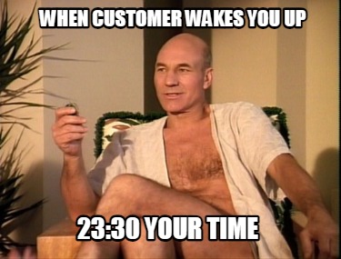 when-customer-wakes-you-up-2330-your-time