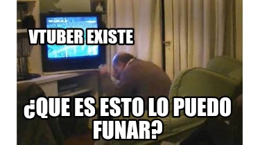 vtuber-existe-que-es-esto-lo-puedo-funar