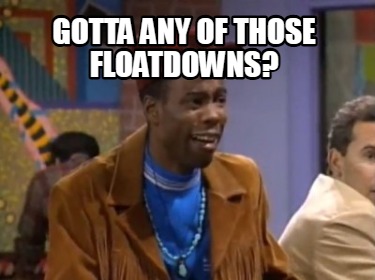 gotta-any-of-those-floatdowns