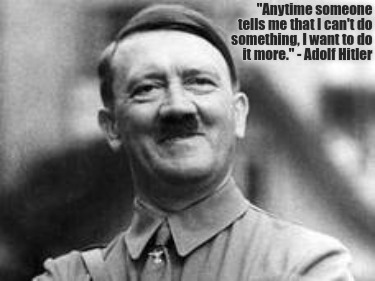 anytime-someone-tells-me-that-i-cant-do-something-i-want-to-do-it-more.-adolf-hi