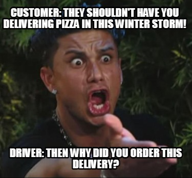customer-they-shouldnt-have-you-delivering-pizza-in-this-winter-storm-driver-the