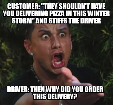 customer-they-shouldnt-have-you-delivering-pizza-in-this-winter-storm-and-stiffs7