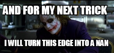and-for-my-next-trick-i-will-turn-this-edge-into-a-nan