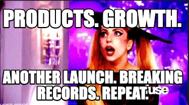 products.-growth.-another-launch.-breaking-records.-repeat