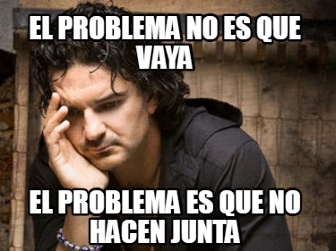 el-problema-no-es-que-vaya-el-problema-es-que-no-hacen-junta